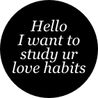 Hello
I want to
study ur
love habits