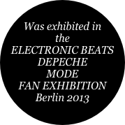 Was exhibited in the
ELECTRONIC BEATS DEPECHE
MODE
FAN EXHIBITION
Berlin 2013
